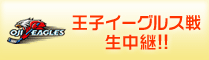 王子イーグルス戦 生中継!!